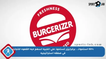 60% استحواذ.. برغرايززر تستحوذ على أغلبية أسهم حبة القهوة للتجارة في صفقة استراتيجية